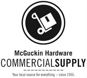 MCGUCKIN HARDWARE COMMERCIALSUPPLY YOUR LOCAL SOURCE FOR EVERYTHING - SINCE 1955. trademark