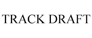 TRACK DRAFT trademark