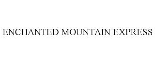 ENCHANTED MOUNTAIN EXPRESS trademark