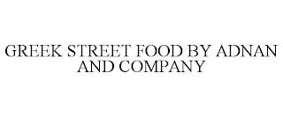 GREEK STREET FOOD BY ADNAN AND COMPANY trademark