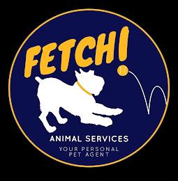 FETCH! ANIMAL SERVICES YOUR PERSONAL PET AGENT trademark