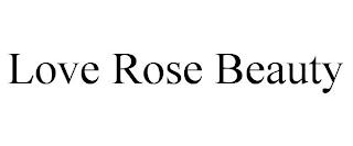 LOVE ROSE BEAUTY trademark