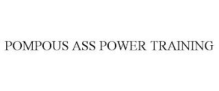 POMPOUS ASS POWER TRAINING trademark