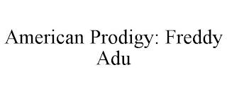 AMERICAN PRODIGY: FREDDY ADU trademark