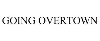 GOING OVERTOWN trademark