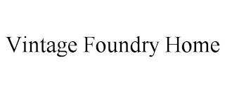 VINTAGE FOUNDRY HOME trademark