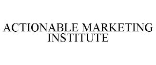 ACTIONABLE MARKETING INSTITUTE trademark