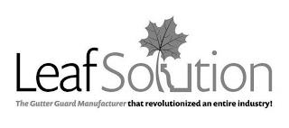 LEAFSOLUTION THE GUTTER GUARD MANUFACTURERTHAT REVOLUTIONIZED AN ENTIRE INDUSTRY! trademark