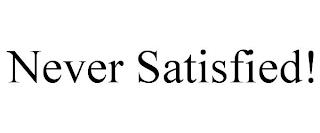 NEVER SATISFIED! trademark