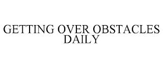 GETTING OVER OBSTACLES DAILY trademark