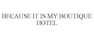 BECAUSE IT IS MY BOUTIQUE HOTEL trademark