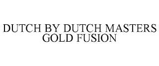 DUTCH BY DUTCH MASTERS GOLD FUSION trademark