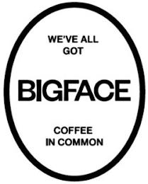 WE'VE ALL GOT BIGFACE COFFEE IN COMMON trademark