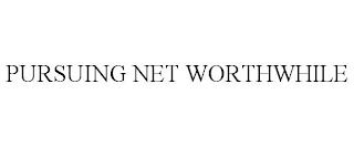 PURSUING NET WORTHWHILE trademark