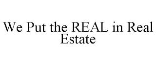 WE PUT THE REAL IN REAL ESTATE trademark