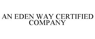 AN EDEN WAY CERTIFIED COMPANY trademark