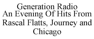 GENERATION RADIO AN EVENING OF HITS FROM RASCAL FLATTS, JOURNEY AND CHICAGO trademark