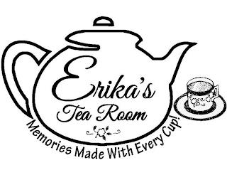 ERIKA'S TEA ROOM MEMORIES MADE WITH EVERY CUP! trademark