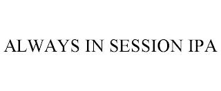 ALWAYS IN SESSION IPA trademark