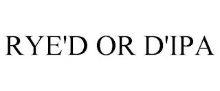 RYE'D OR D'IPA trademark