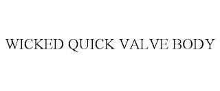 WICKED QUICK VALVE BODY trademark