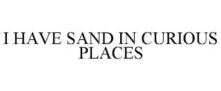 I HAVE SAND IN CURIOUS PLACES trademark