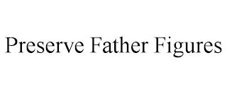 PRESERVE FATHER FIGURES trademark