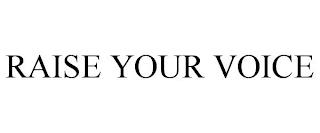 RAISE YOUR VOICE trademark