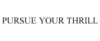 PURSUE YOUR THRILL trademark