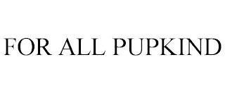 FOR ALL PUPKIND trademark