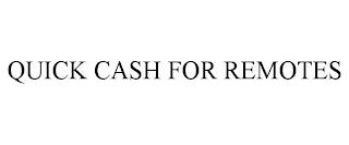 QUICK CASH FOR REMOTES trademark