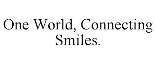 ONE WORLD, CONNECTING SMILES. trademark