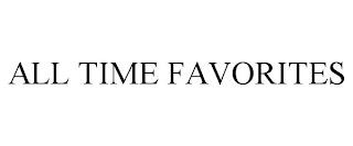 ALL TIME FAVORITES trademark