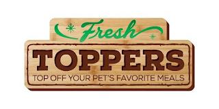 FRESH TOPPERS TOP OFF YOUR PET'S FAVORITE MEALS trademark