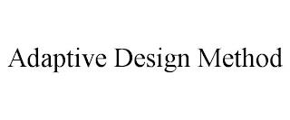 ADAPTIVE DESIGN METHOD trademark