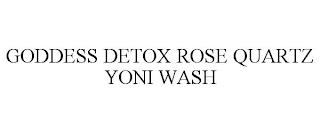 GODDESS DETOX ROSE QUARTZ YONI WASH trademark