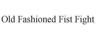 OLD FASHIONED FIST FIGHT trademark