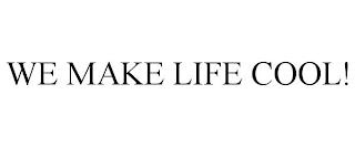 WE MAKE LIFE COOL! trademark