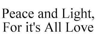 PEACE AND LIGHT, FOR IT'S ALL LOVE trademark