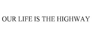 OUR LIFE IS THE HIGHWAY trademark