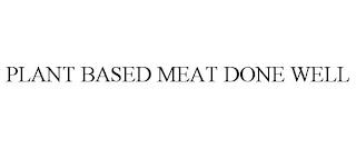 PLANT BASED MEAT DONE WELL trademark