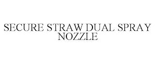 SECURE STRAW DUAL SPRAY NOZZLE trademark