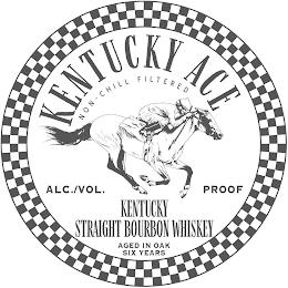 KENTUCKY ACE NON-CHILL FILTERED 50% ACL./VOL. 100 PROOF KENTUCKY STRAIGHT BOURBON WHISKEY AGED IN OAK SIX YEARS trademark