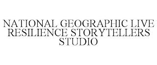 NATIONAL GEOGRAPHIC LIVE RESILIENCE STORYTELLERS STUDIO trademark