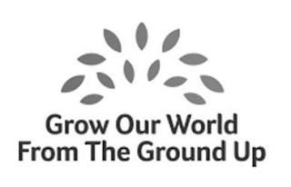 GROW OUR WORLD FROM THE GROUND UP trademark