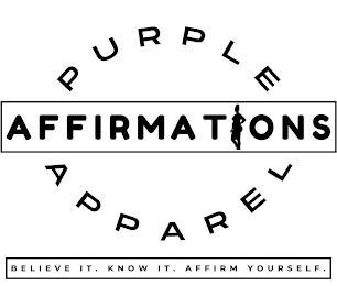 PURPLE AFFIRMATIONS APPAREL BELIEVE IT. KNOW IT. AFFIRM YOURSELF. trademark