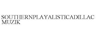 SOUTHERNPLAYALISTICADILLACMUZIK trademark