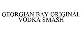 GEORGIAN BAY ORIGINAL VODKA SMASH trademark