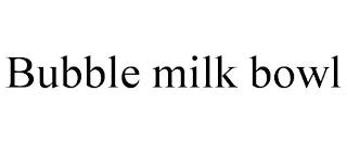 BUBBLE MILK BOWL trademark