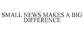 SMALL NEWS MAKES A BIG DIFFERENCE trademark